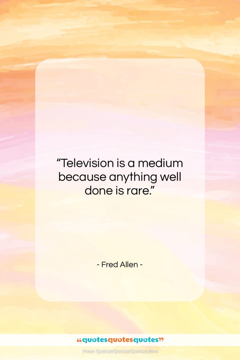 Fred Allen quote: “Television is a medium because anything well…”- at QuotesQuotesQuotes.com
