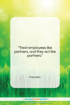 Fred Allen quote: “Treat employees like partners, and they act…”- at QuotesQuotesQuotes.com