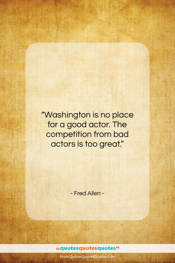 Fred Allen quote: “Washington is no place for a good…”- at QuotesQuotesQuotes.com