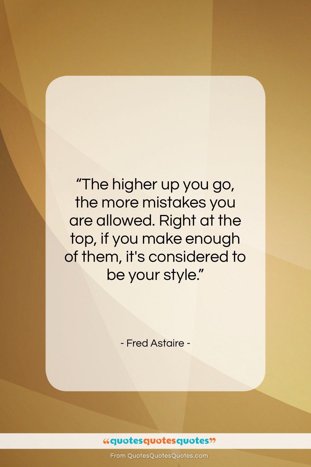 Fred Astaire quote: “The higher up you go, the more…”- at QuotesQuotesQuotes.com
