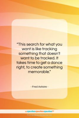Fred Astaire quote: “This search for what you want is…”- at QuotesQuotesQuotes.com