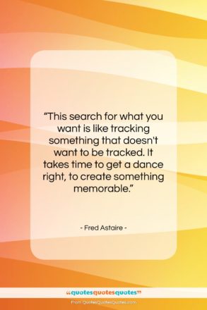 Fred Astaire quote: “This search for what you want is…”- at QuotesQuotesQuotes.com