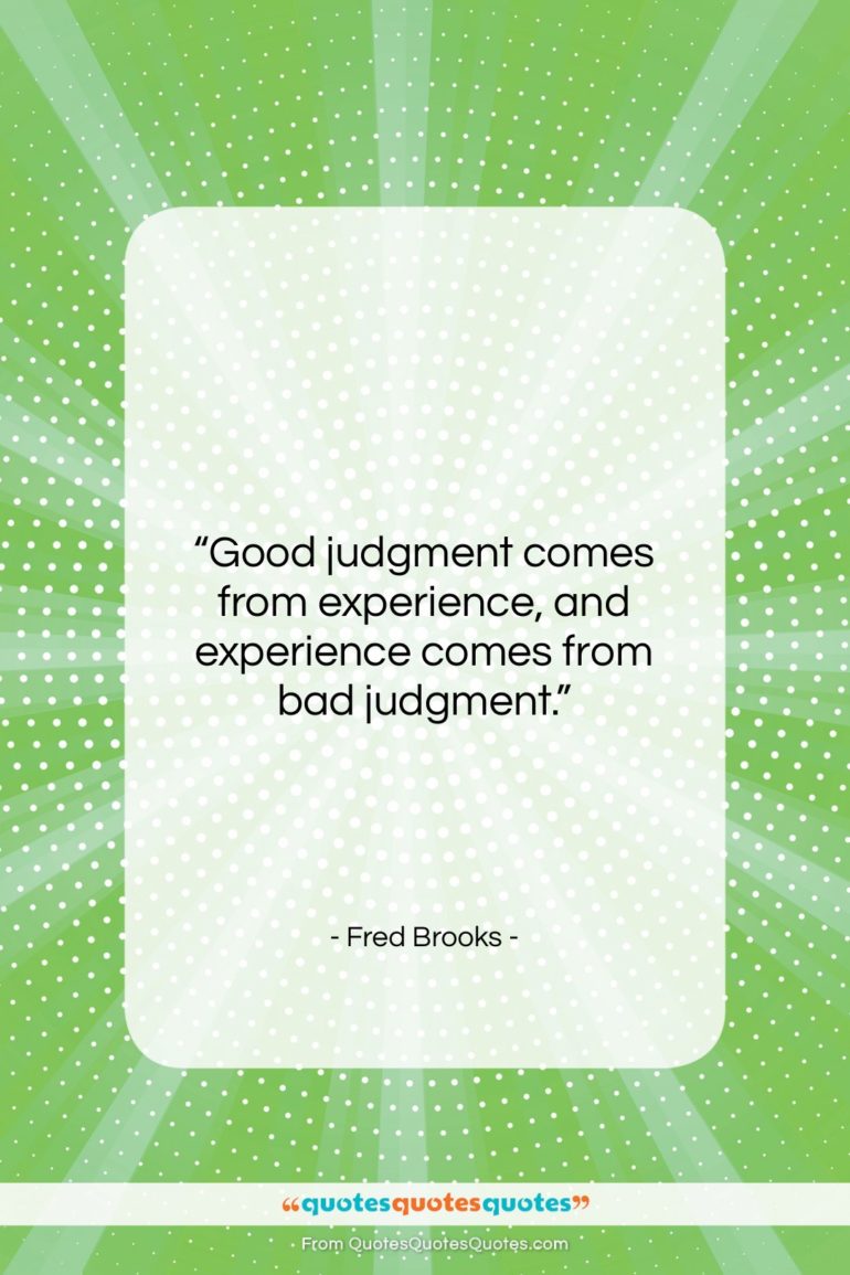 Fred Brooks quote: “Good judgment comes from experience, and experience…”- at QuotesQuotesQuotes.com