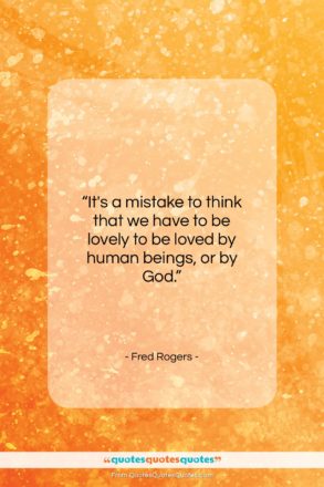 Fred Rogers quote: “It’s a mistake to think that we have to be…”- at QuotesQuotesQuotes.com
