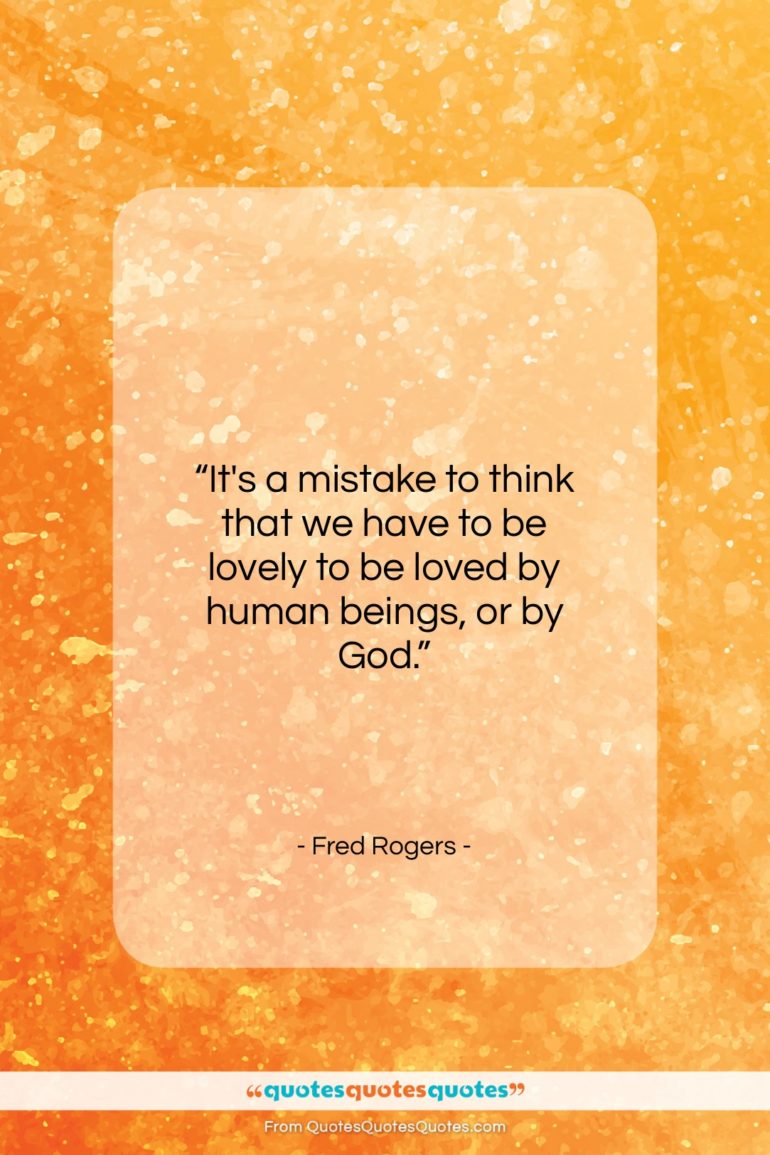 Fred Rogers quote: “It’s a mistake to think that we have to be…”- at QuotesQuotesQuotes.com