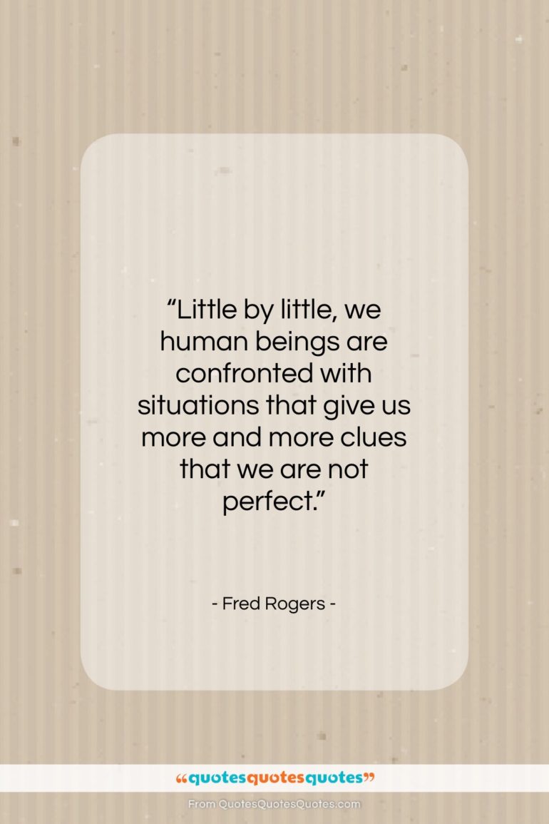 Fred Rogers quote: “Little by little, we human beings are…”- at QuotesQuotesQuotes.com