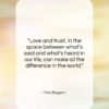 Fred Rogers quote: “Love and trust, in the space between…”- at QuotesQuotesQuotes.com