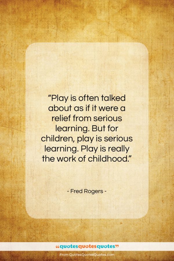 Fred Rogers quote: “Play is often talked about as if…”- at QuotesQuotesQuotes.com