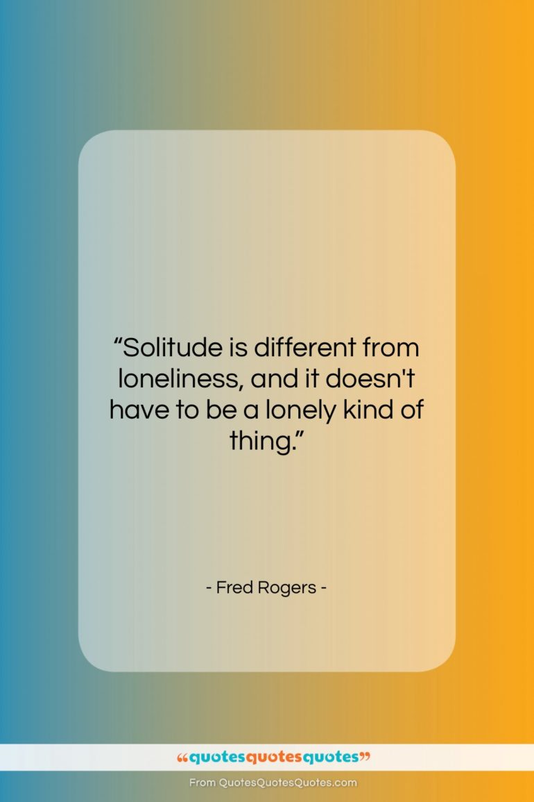 Fred Rogers quote: “Solitude is different from loneliness, and it…”- at QuotesQuotesQuotes.com