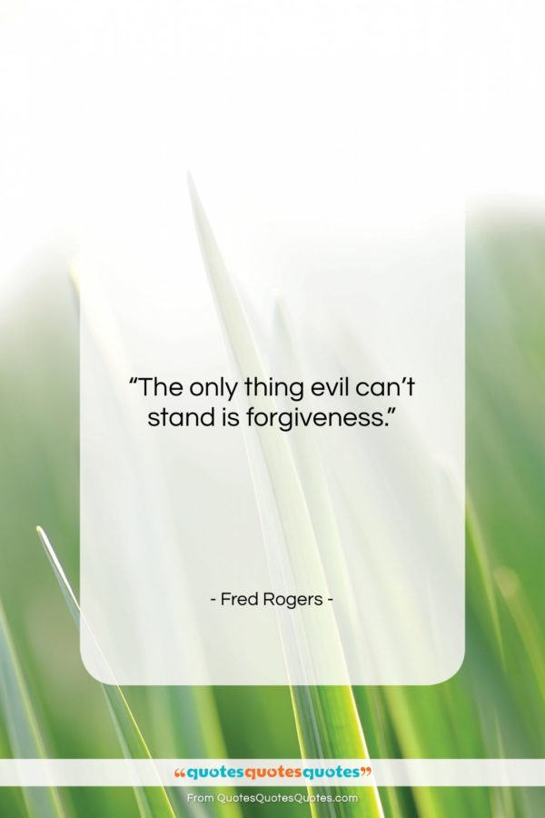 Fred Rogers quote: “The only thing evil can’t stand is…”- at QuotesQuotesQuotes.com