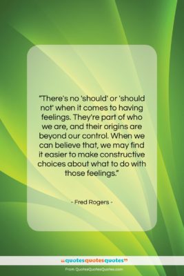 Fred Rogers quote: “There’s no ‘should’ or ‘should not’ when it comes to…”- at QuotesQuotesQuotes.com