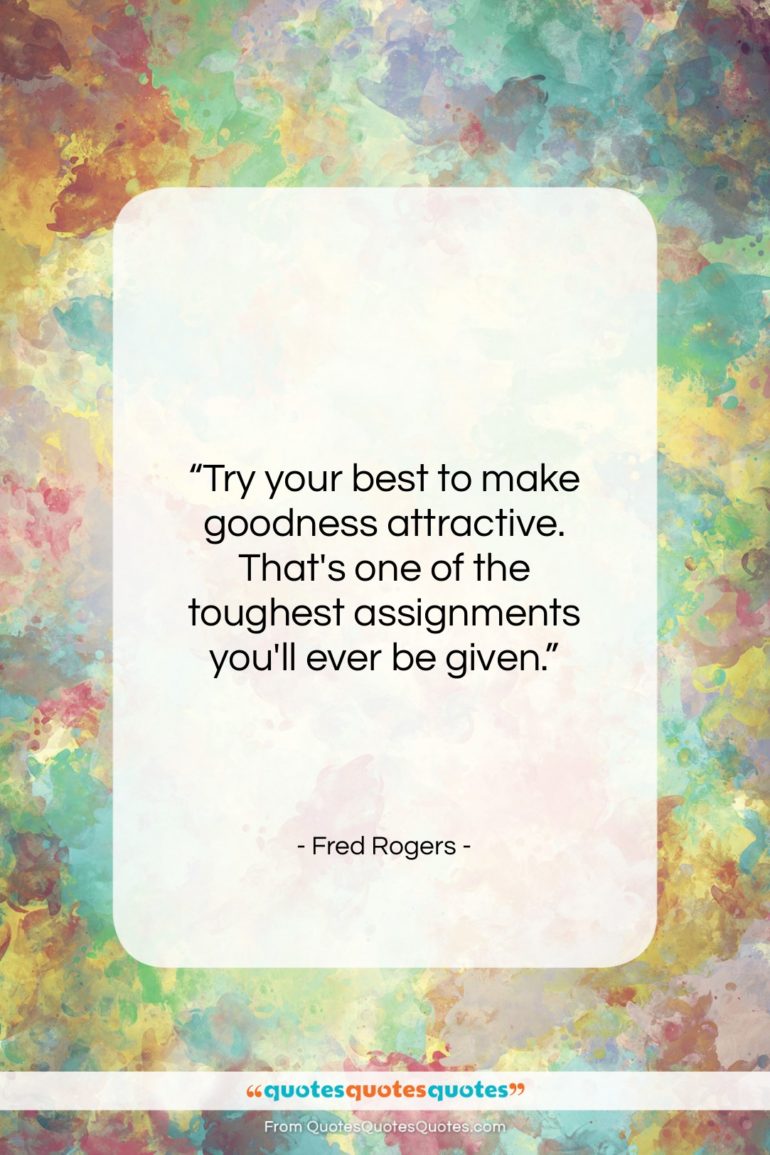 Fred Rogers quote: “Try your best to make goodness attractive….”- at QuotesQuotesQuotes.com