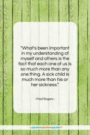 Fred Rogers quote: “What’s been important in my understanding of…”- at QuotesQuotesQuotes.com