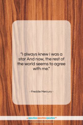 Freddie Mercury quote: “I always knew I was a star…”- at QuotesQuotesQuotes.com