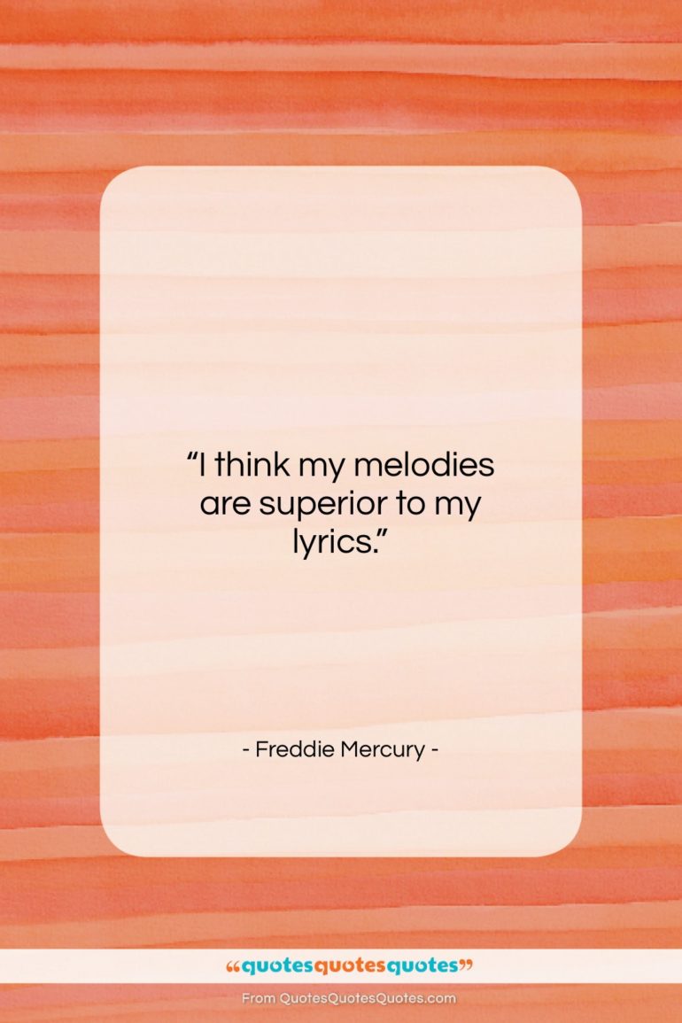 Freddie Mercury quote: “I think my melodies are superior to…”- at QuotesQuotesQuotes.com