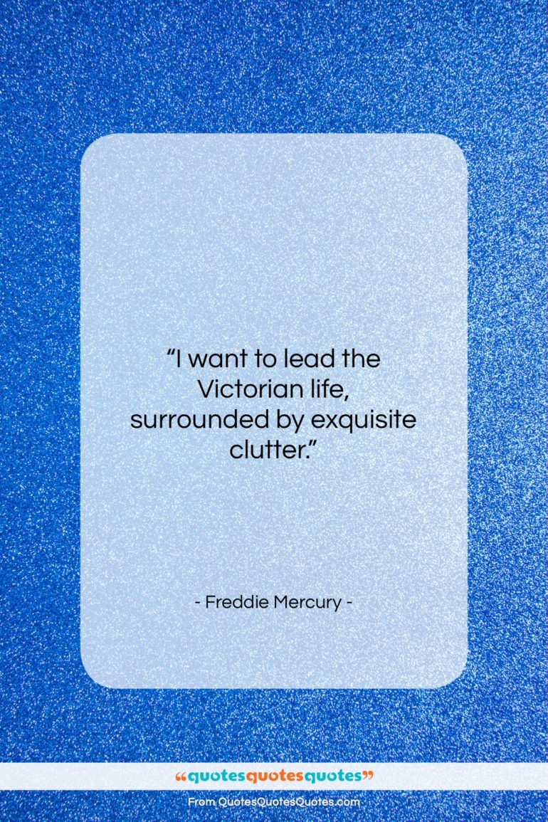 Freddie Mercury quote: “I want to lead the Victorian life…”- at QuotesQuotesQuotes.com