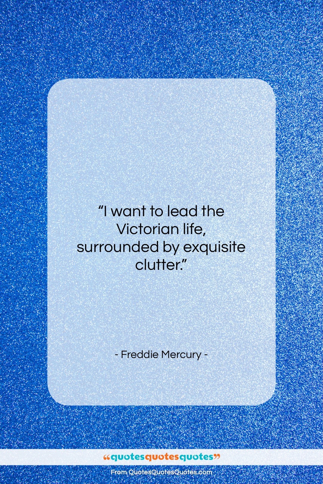 Freddie Mercury quote: “I want to lead the Victorian life…”- at QuotesQuotesQuotes.com
