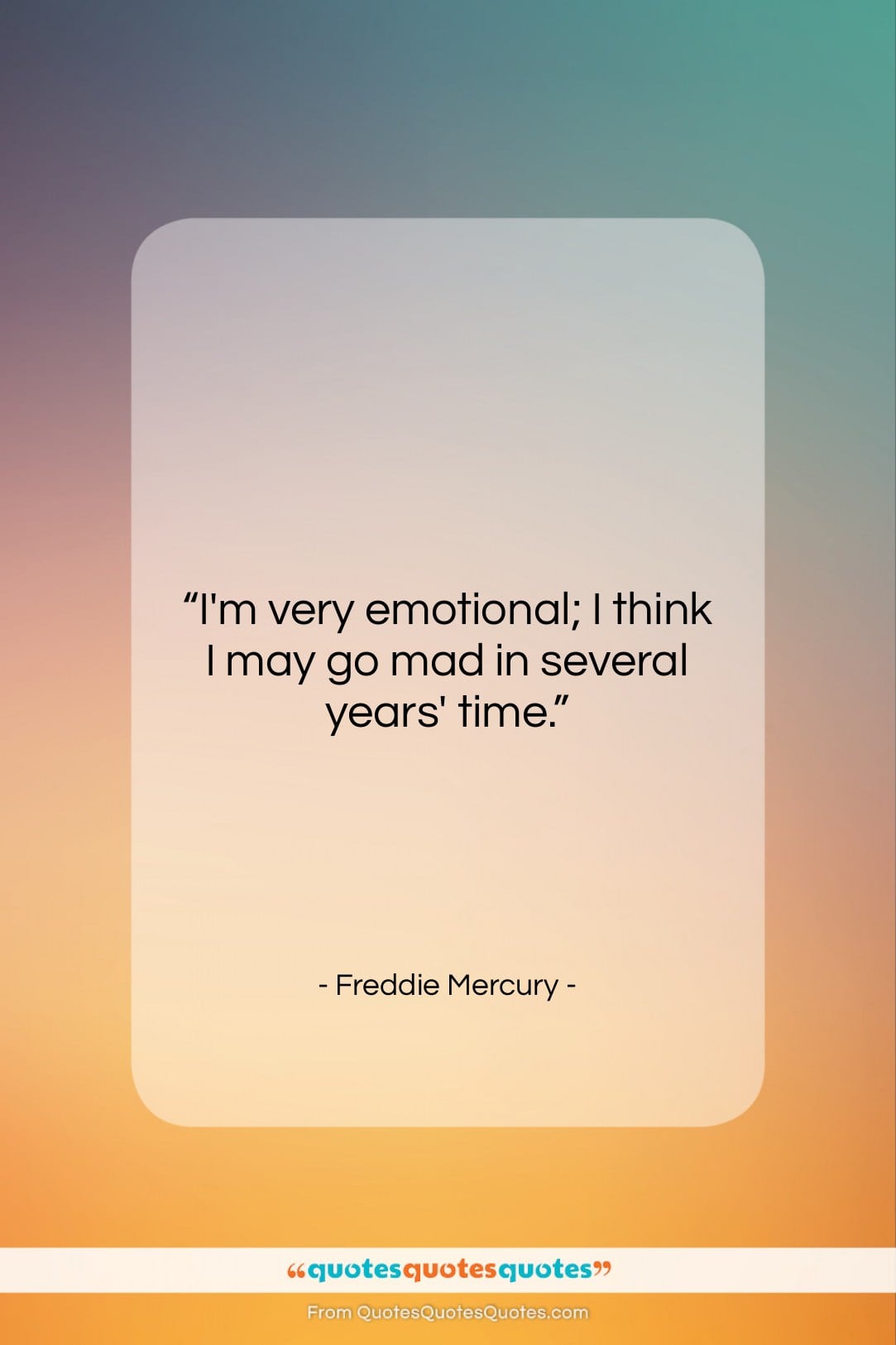 Freddie Mercury quote: “I’m very emotional; I think I may…”- at QuotesQuotesQuotes.com