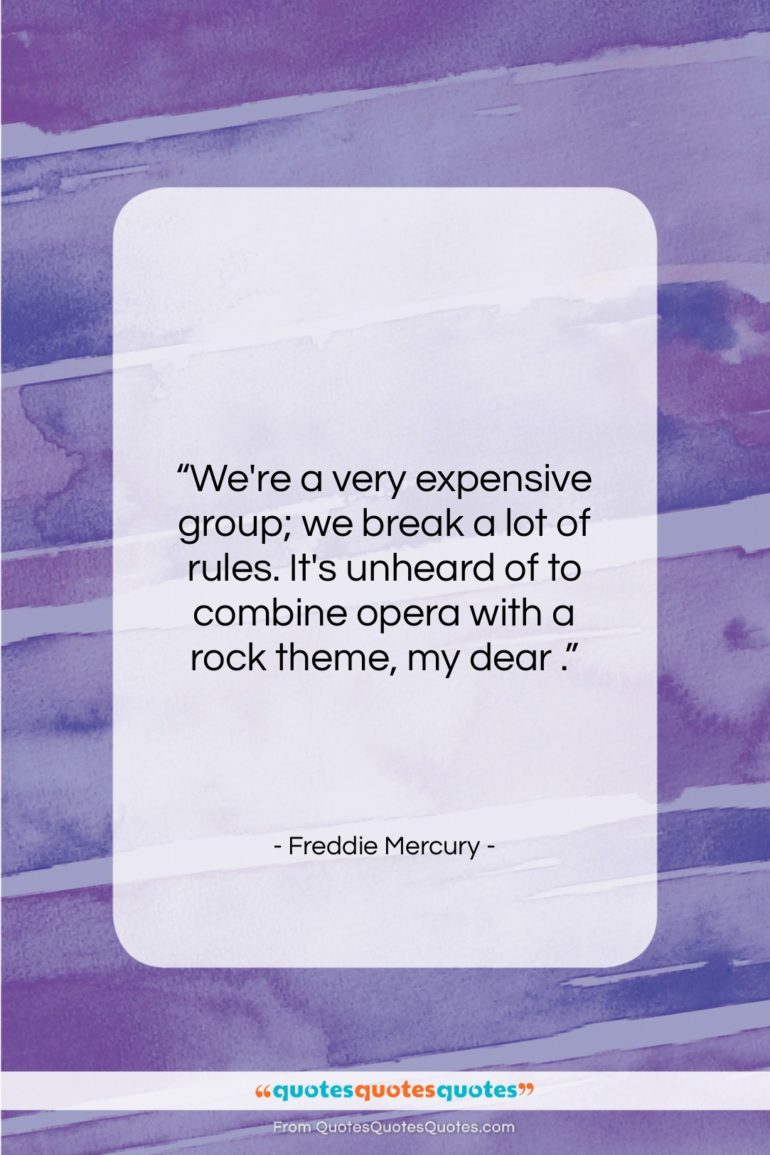 Freddie Mercury quote: “We’re a very expensive group; we break…”- at QuotesQuotesQuotes.com