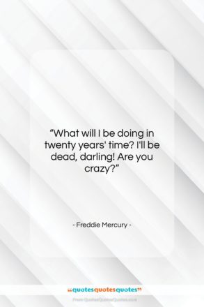 Freddie Mercury quote: “What will I be doing in twenty…”- at QuotesQuotesQuotes.com