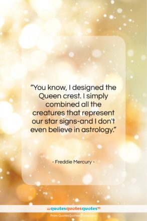 Freddie Mercury quote: “You know, I designed the Queen crest….”- at QuotesQuotesQuotes.com