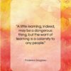 Frederick Douglass quote: “A little learning, indeed, may be a…”- at QuotesQuotesQuotes.com