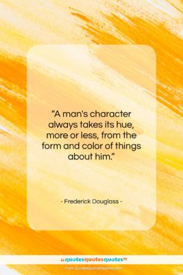 Frederick Douglass quote: “A man’s character always takes its hue,…”- at QuotesQuotesQuotes.com
