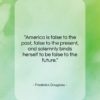 Frederick Douglass quote: “America is false to the past, false…”- at QuotesQuotesQuotes.com