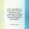Frederick Douglass quote: “I am a Republican, a black, dyed…”- at QuotesQuotesQuotes.com