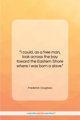 Frederick Douglass quote: “I could, as a free man, look…”- at QuotesQuotesQuotes.com