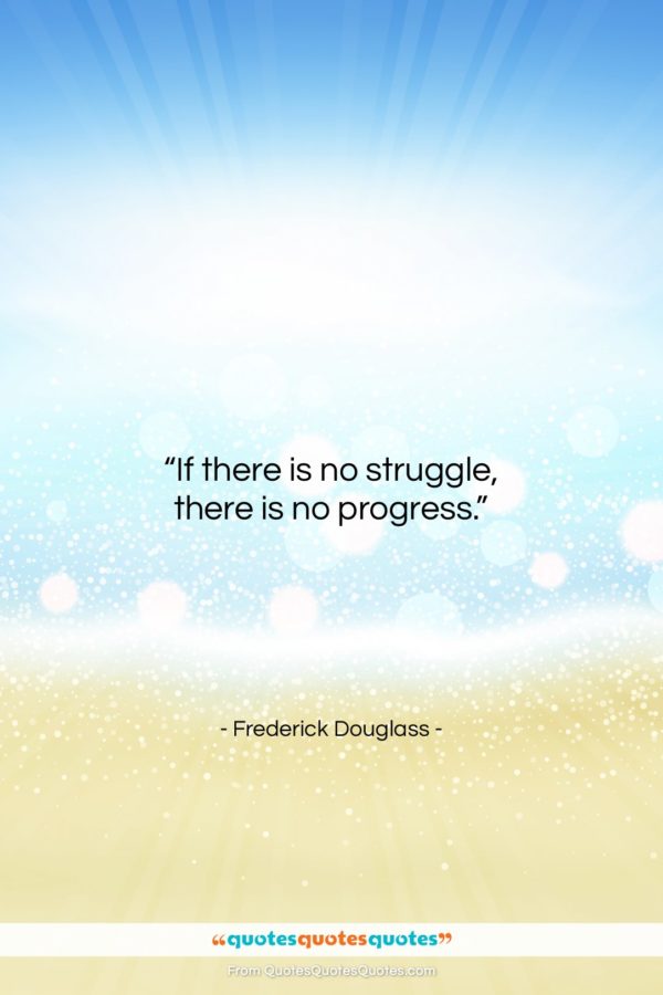 Frederick Douglass quote: “If there is no struggle, there is…”- at QuotesQuotesQuotes.com