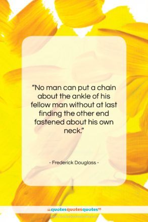 Frederick Douglass quote: “No man can put a chain about…”- at QuotesQuotesQuotes.com