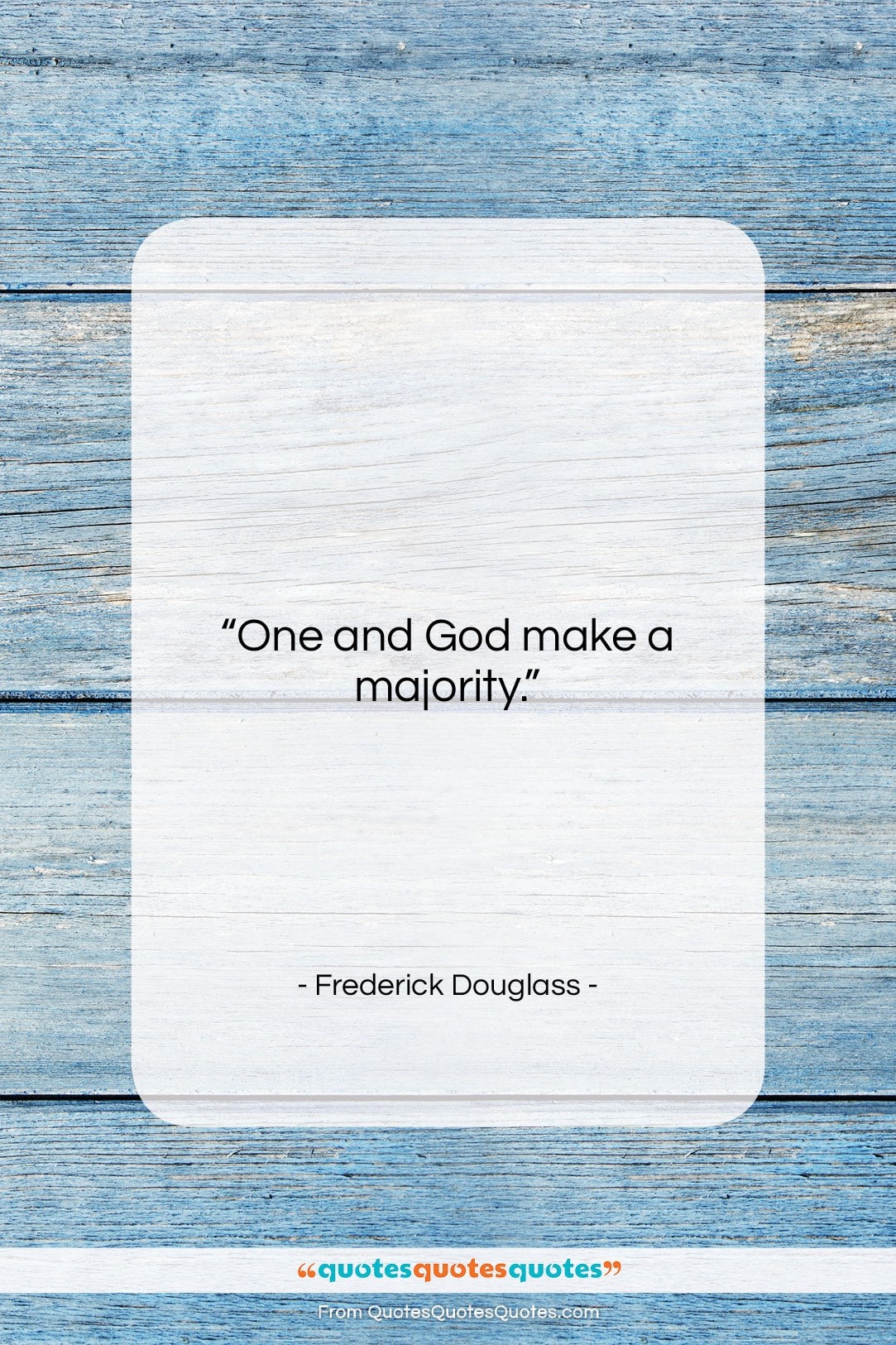 Frederick Douglass quote: “One and God make a majority….”- at QuotesQuotesQuotes.com