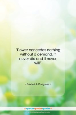 Frederick Douglass quote: “Power concedes nothing without a demand. It…”- at QuotesQuotesQuotes.com