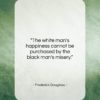 Frederick Douglass quote: “The white man’s happiness cannot be purchased…”- at QuotesQuotesQuotes.com