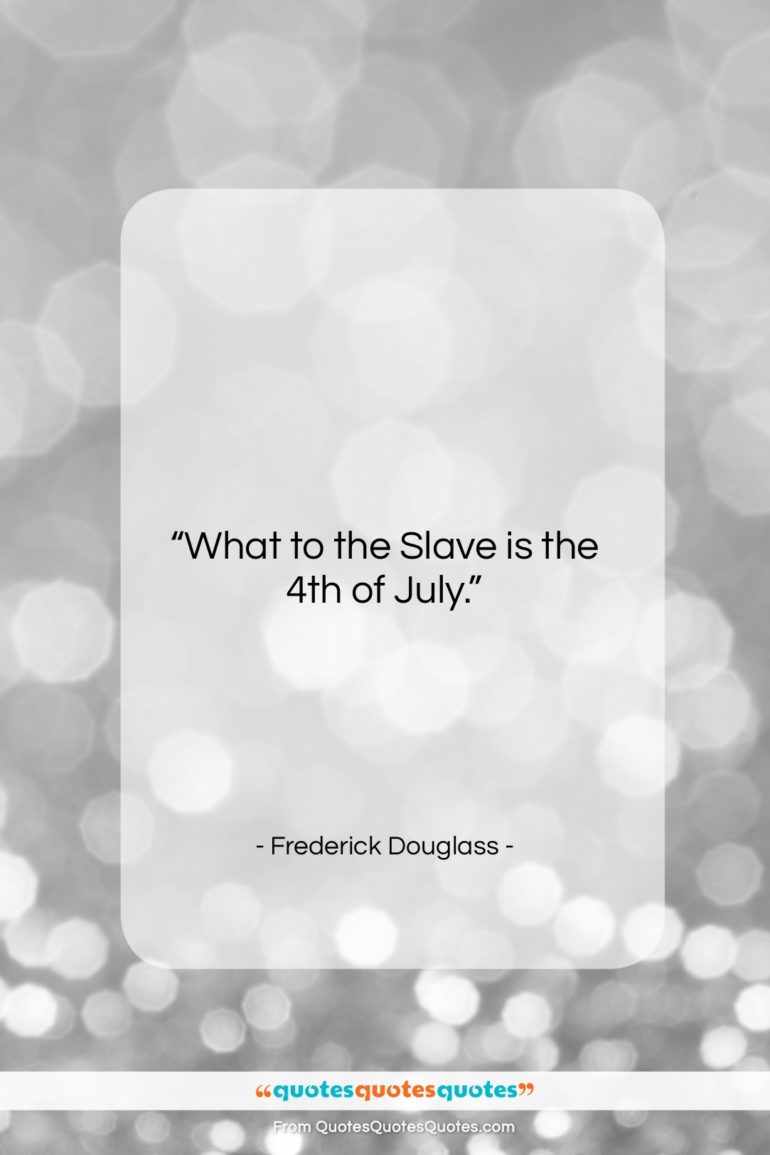 Frederick Douglass quote: “What to the Slave is the 4th…”- at QuotesQuotesQuotes.com