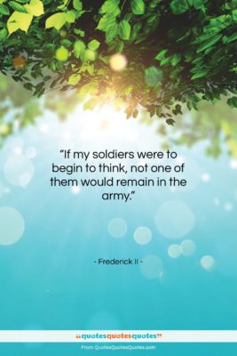 Frederick II quote: “If my soldiers were to begin to…”- at QuotesQuotesQuotes.com