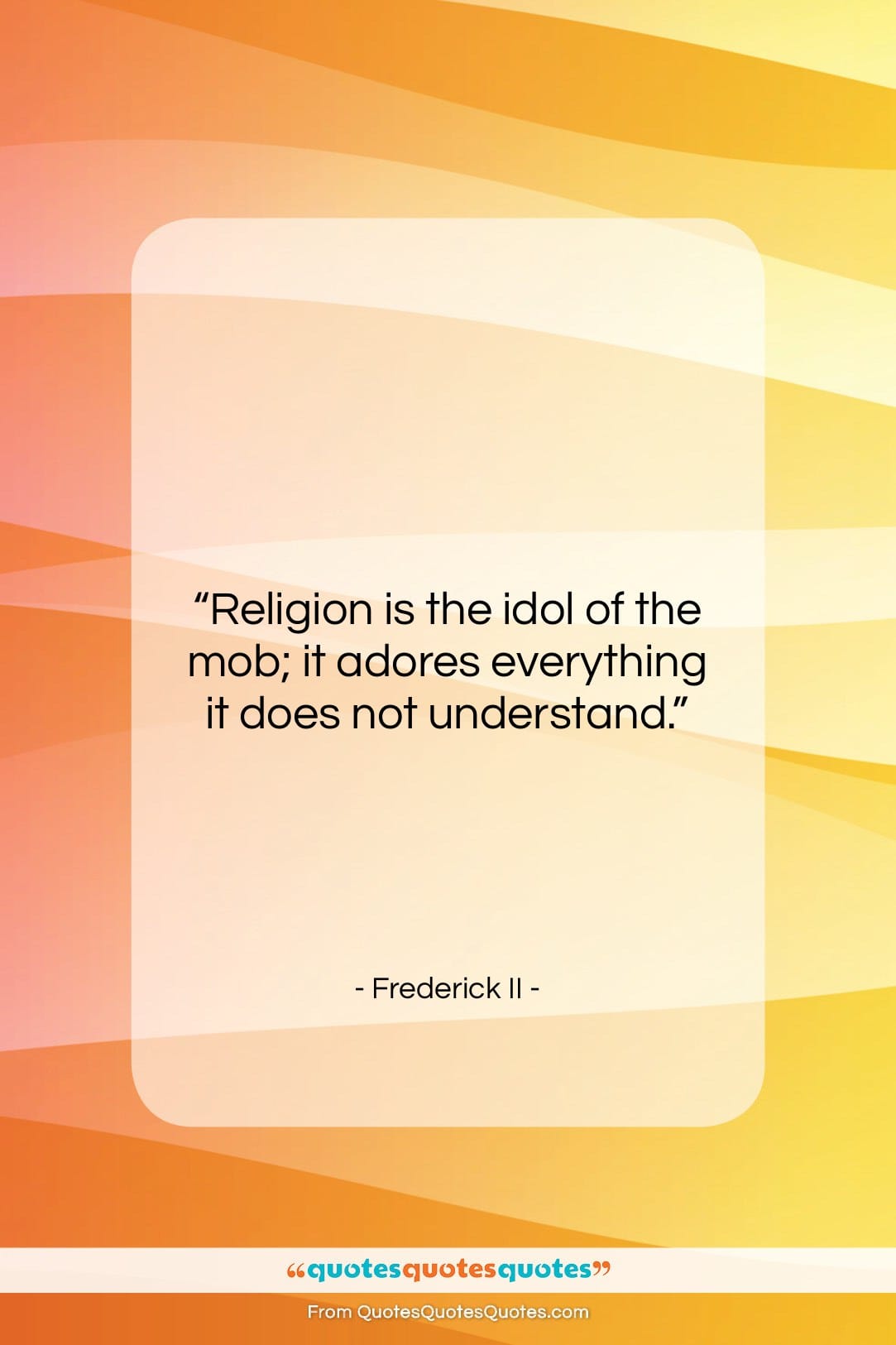 Frederick II quote: “Religion is the idol of the mob;…”- at QuotesQuotesQuotes.com