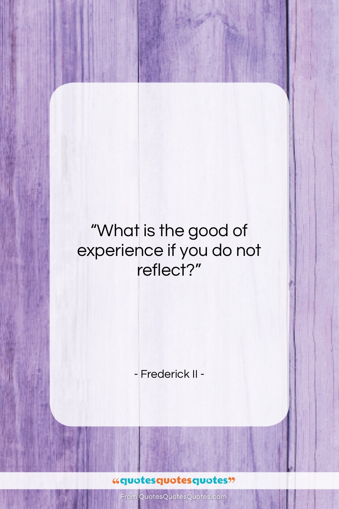 Frederick II quote: “What is the good of experience if…”- at QuotesQuotesQuotes.com