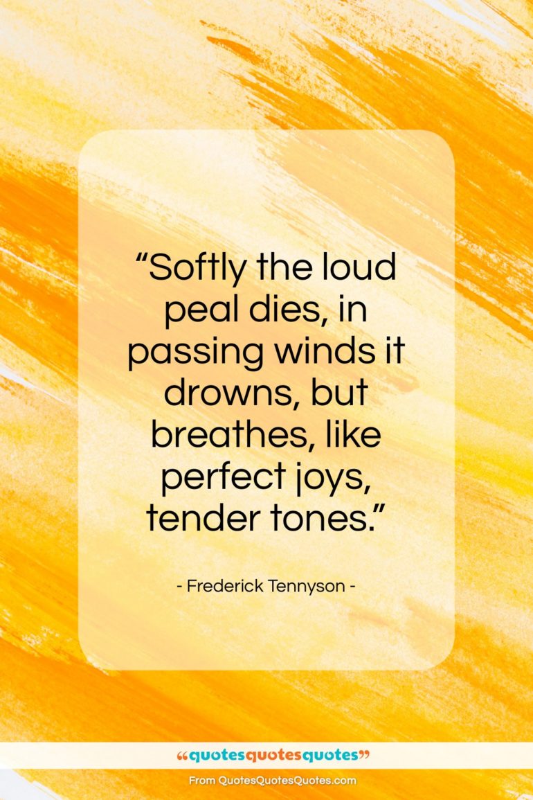 Frederick Tennyson quote: “Softly the loud peal dies, in passing…”- at QuotesQuotesQuotes.com