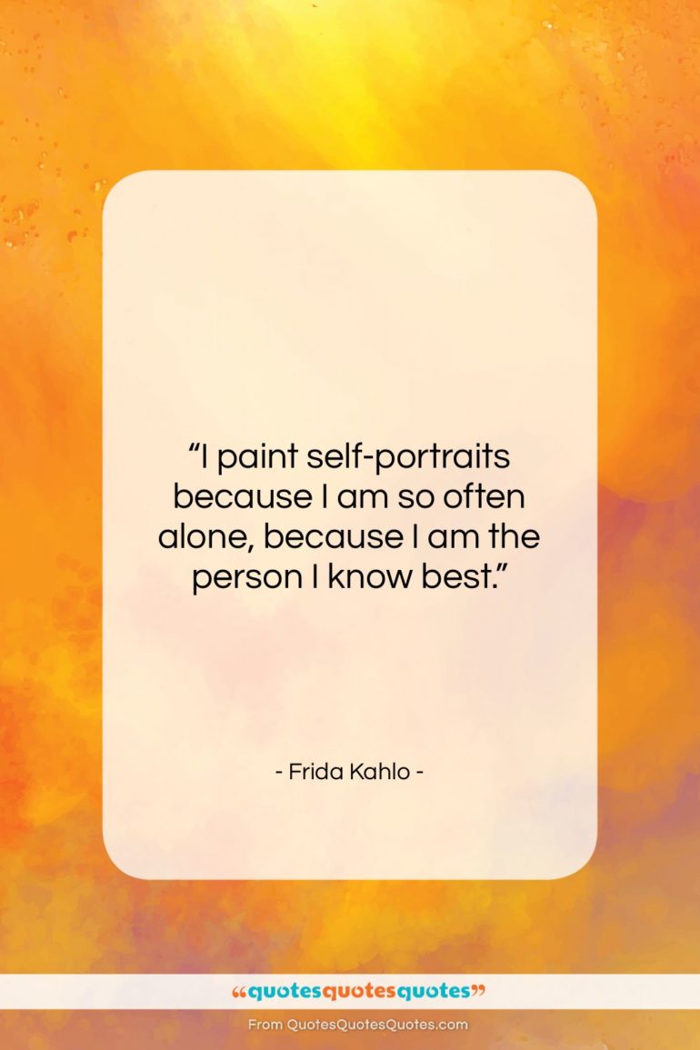 Frida Kahlo quote: “I paint self-portraits because I am so…”- at QuotesQuotesQuotes.com