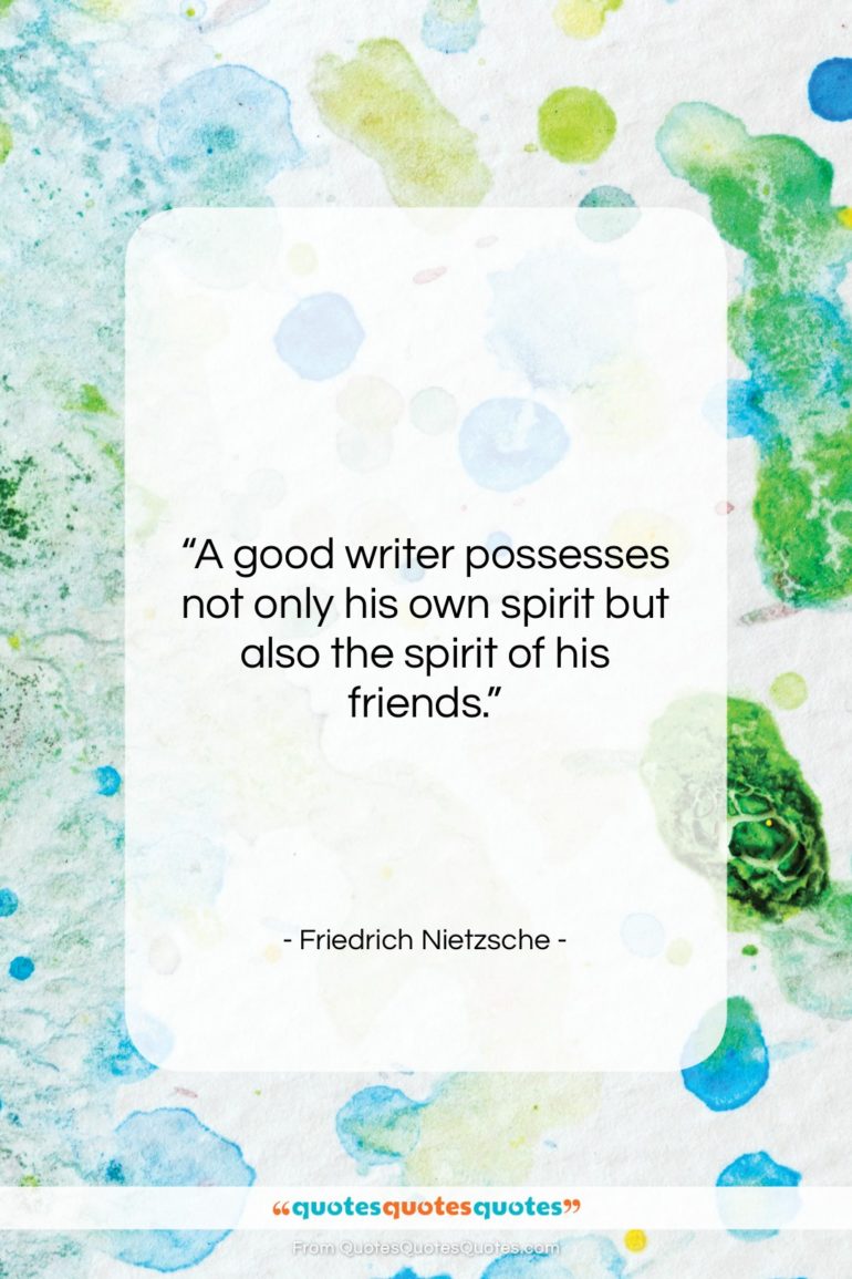 Friedrich Nietzsche quote: “A good writer possesses not only his…”- at QuotesQuotesQuotes.com