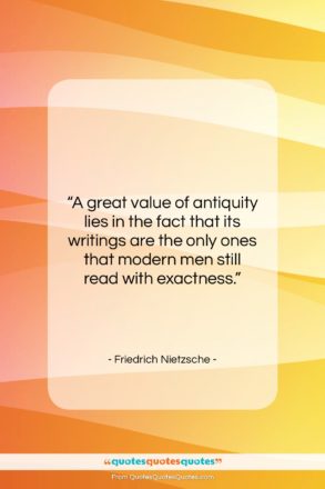 Friedrich Nietzsche quote: “A great value of antiquity lies in…”- at QuotesQuotesQuotes.com