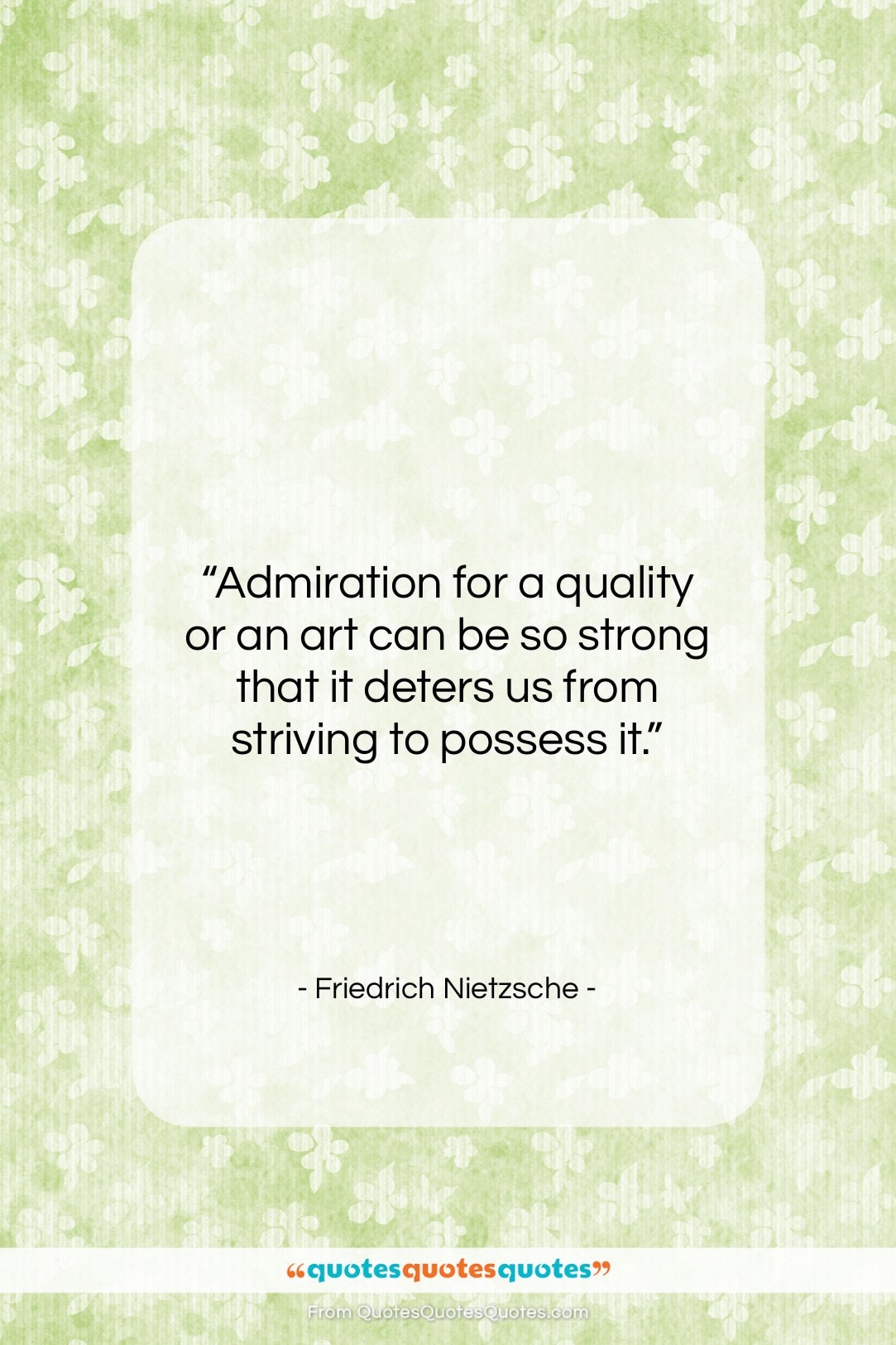 Friedrich Nietzsche quote: “Admiration for a quality or an art…”- at QuotesQuotesQuotes.com