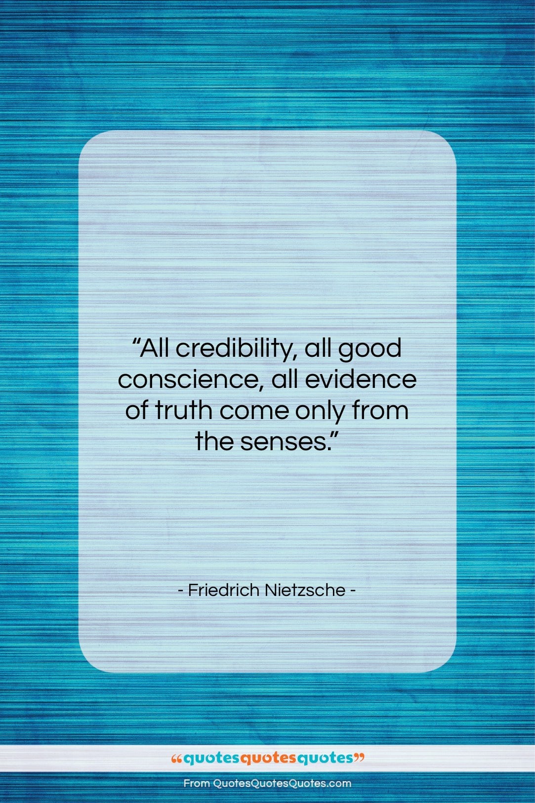 Friedrich Nietzsche quote: “All credibility, all good conscience, all evidence…”- at QuotesQuotesQuotes.com
