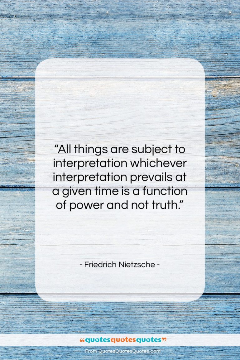 Friedrich Nietzsche quote: “All things are subject to interpretation whichever…”- at QuotesQuotesQuotes.com