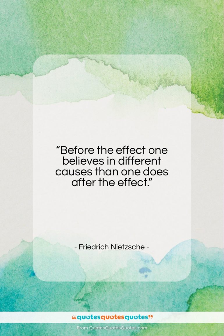 Friedrich Nietzsche quote: “Before the effect one believes in different…”- at QuotesQuotesQuotes.com