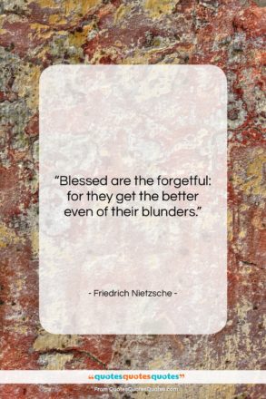 Friedrich Nietzsche quote: “Blessed are the forgetful: for they get…”- at QuotesQuotesQuotes.com