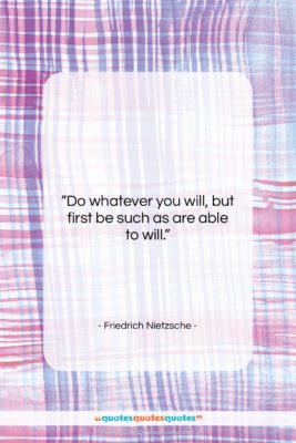 Friedrich Nietzsche quote: “Do whatever you will, but first be…”- at QuotesQuotesQuotes.com