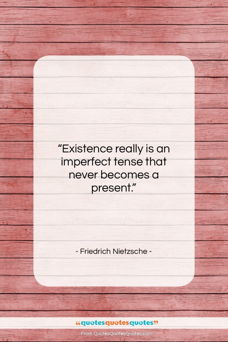 Friedrich Nietzsche quote: “Existence really is an imperfect tense that…”- at QuotesQuotesQuotes.com